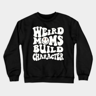 Werid Moms Build Character Mothers Day Crewneck Sweatshirt